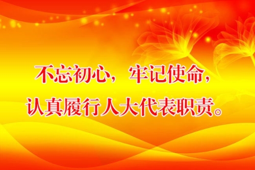 不忘初心，牢记使命，认真履行人大代表职责。